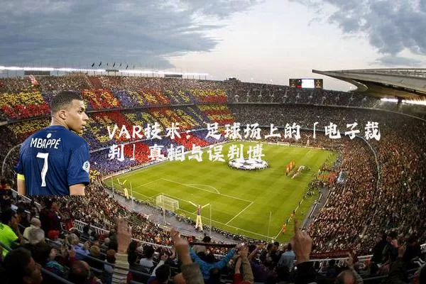 VAR技术：足球场上的「电子裁判」真相与误判博弈