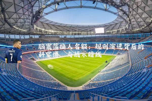 脑震荡换人名额：规则演进背后的科学博弈与战术暗线