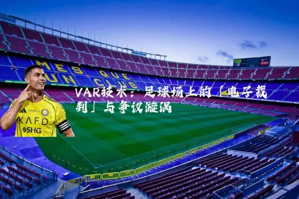 VAR技术:足球场上的「电子裁判」与争议漩涡