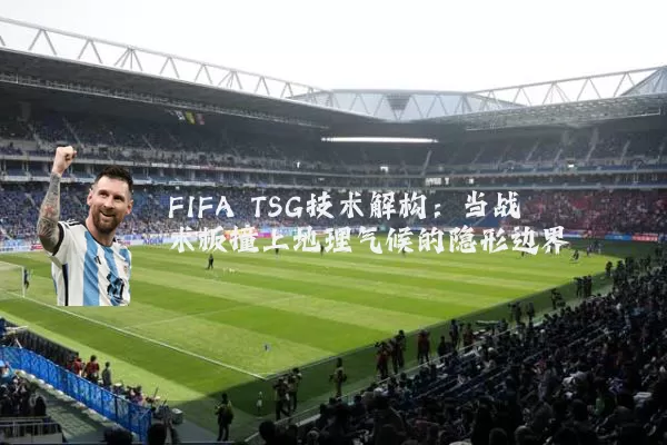 FIFA TSG技术解构：当战术板撞上地理气候的隐形边界