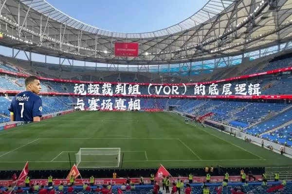 视频裁判组（VOR）的底层逻辑与赛场真相